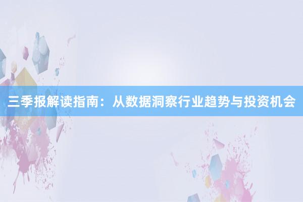 三季报解读指南：从数据洞察行业趋势与投资机会